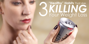 3 habits that are killing your weight loss